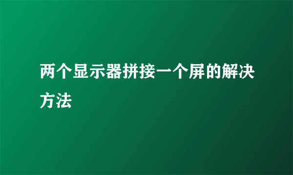 两个显示器拼接一个屏的解决方法