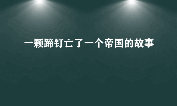 一颗蹄钉亡了一个帝国的故事