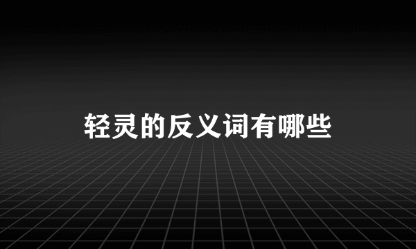 轻灵的反义词有哪些
