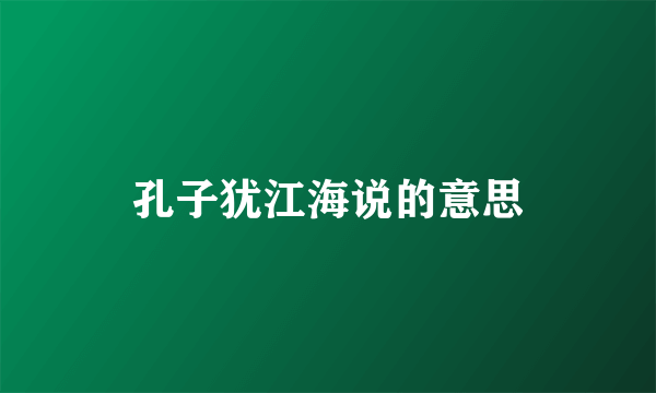 孔子犹江海说的意思