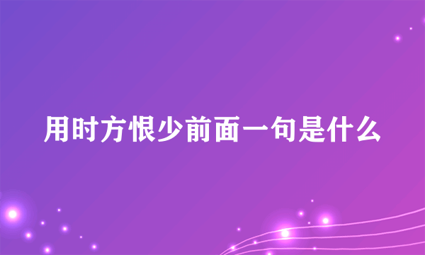 用时方恨少前面一句是什么