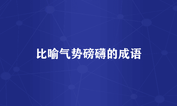 比喻气势磅礴的成语