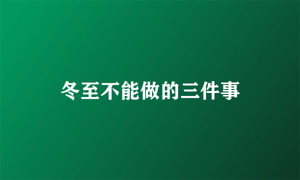 冬至不能做的三件事