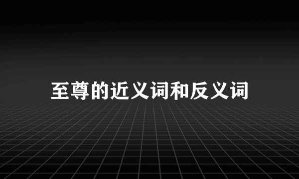 至尊的近义词和反义词