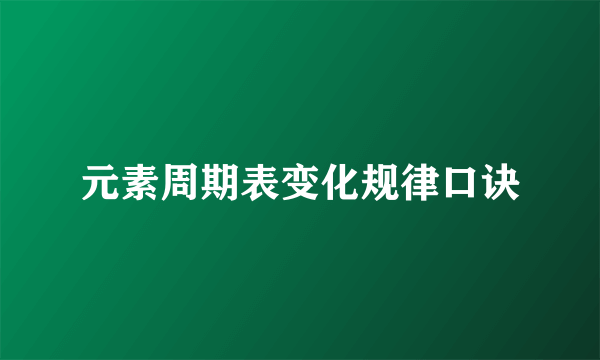 元素周期表变化规律口诀