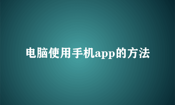 电脑使用手机app的方法