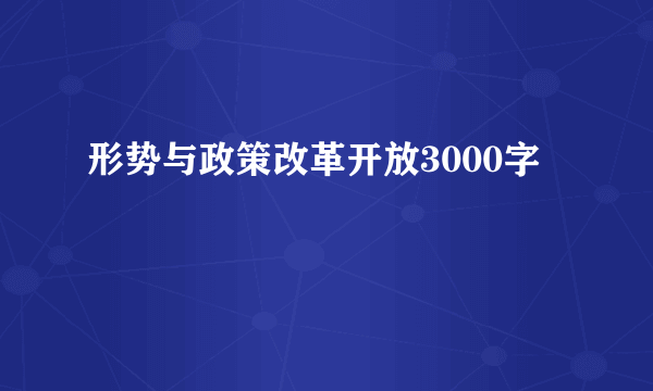 形势与政策改革开放3000字