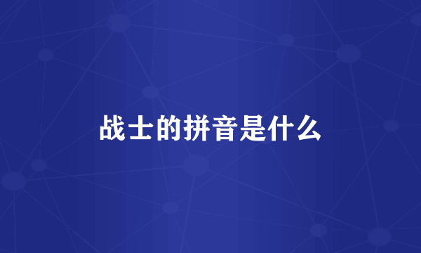 战士的拼音是什么