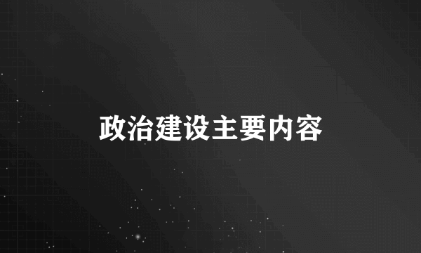 政治建设主要内容