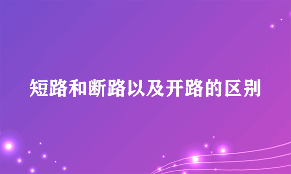 短路和断路以及开路的区别