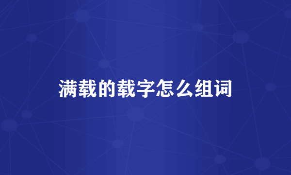 满载的载字怎么组词