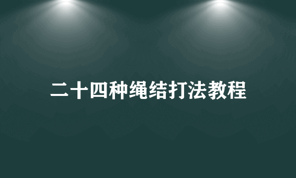 二十四种绳结打法教程