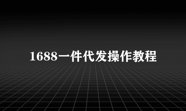 1688一件代发操作教程