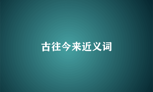 古往今来近义词
