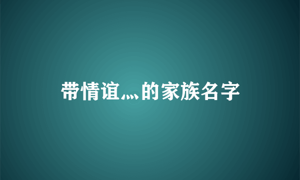 带情谊灬的家族名字