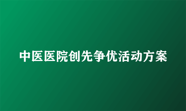 中医医院创先争优活动方案