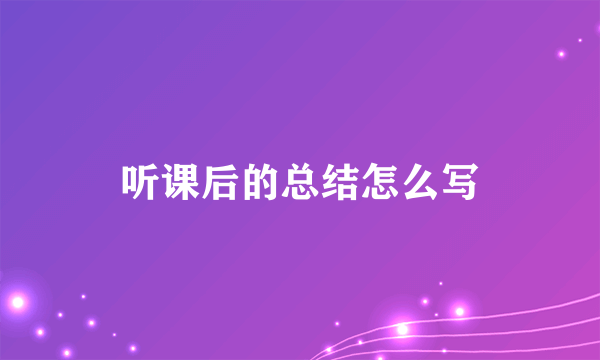 听课后的总结怎么写
