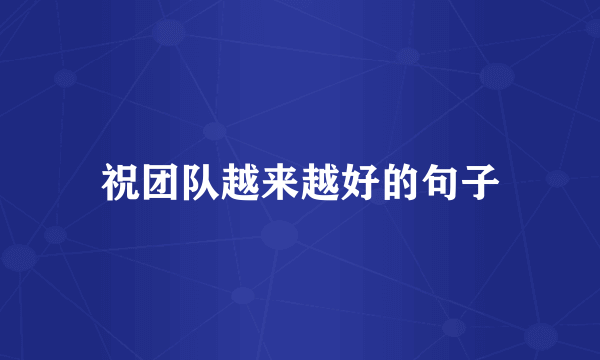 祝团队越来越好的句子