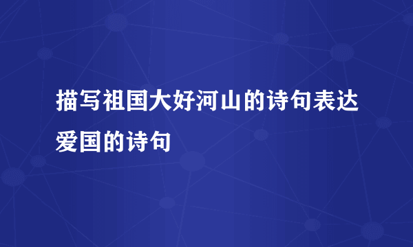 描写祖国大好河山的诗句表达爱国的诗句