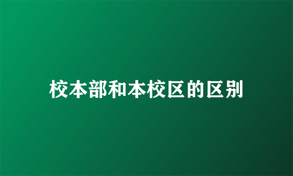 校本部和本校区的区别