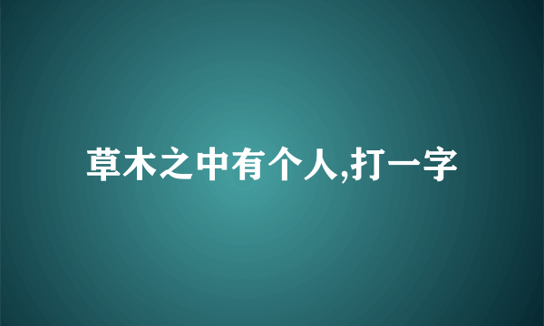 草木之中有个人,打一字