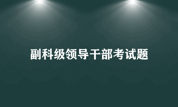 副科级领导干部考试题