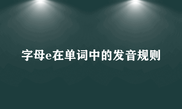 字母e在单词中的发音规则