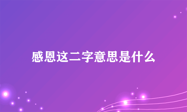 感恩这二字意思是什么