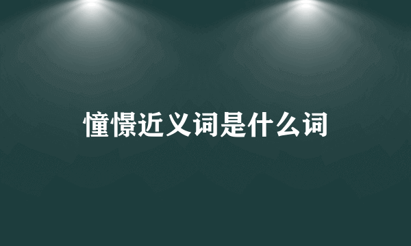 憧憬近义词是什么词