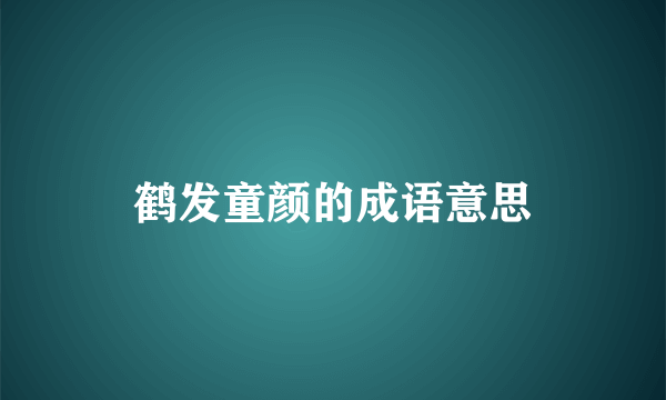 鹤发童颜的成语意思