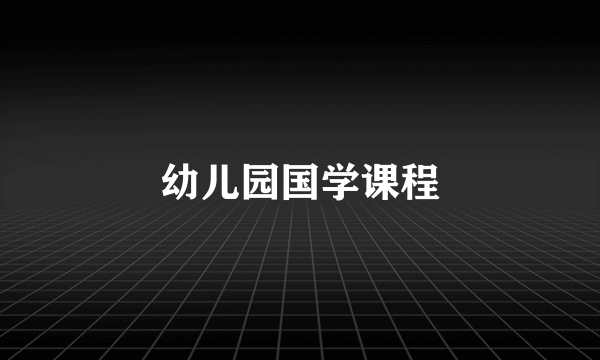 幼儿园国学课程