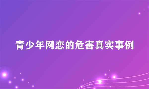 青少年网恋的危害真实事例