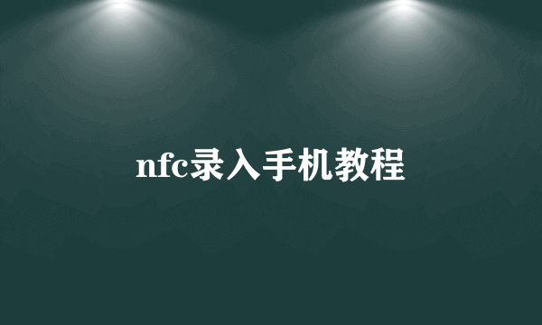 nfc录入手机教程