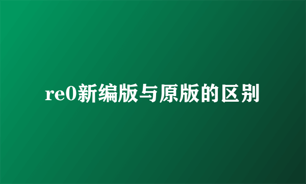 re0新编版与原版的区别