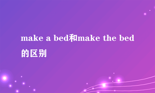 make a bed和make the bed的区别