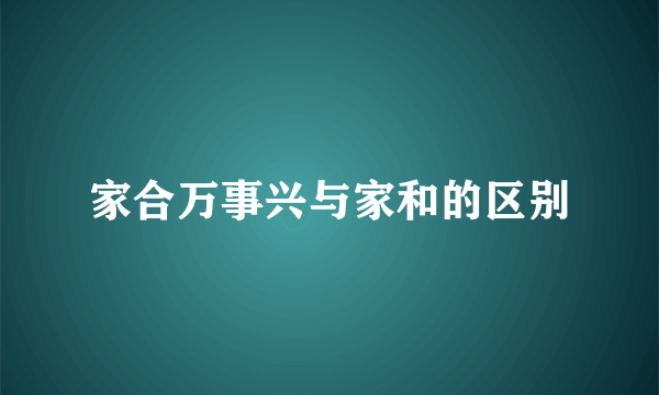 家合万事兴与家和的区别