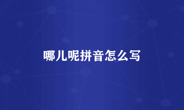 哪儿呢拼音怎么写