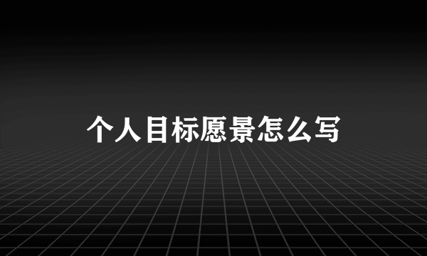 个人目标愿景怎么写