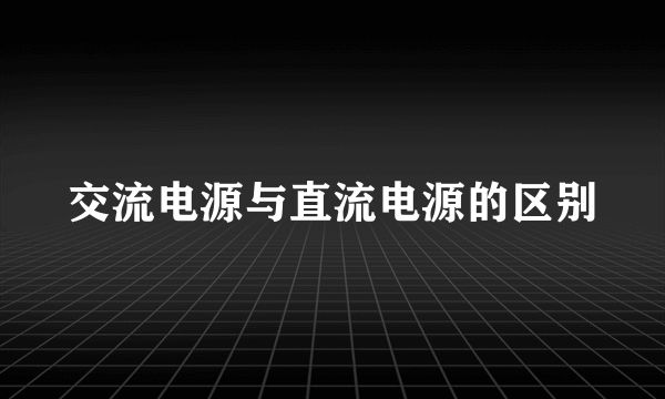 交流电源与直流电源的区别