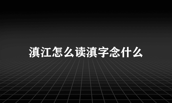 滇江怎么读滇字念什么