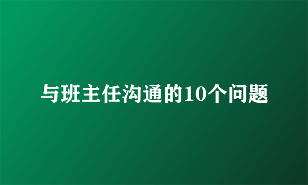 与班主任沟通的10个问题