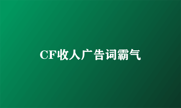 CF收人广告词霸气