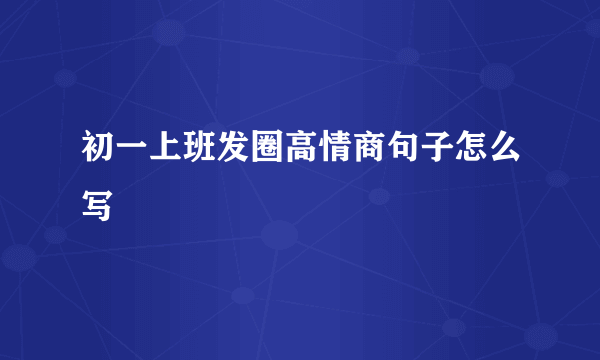 初一上班发圈高情商句子怎么写