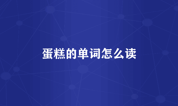 蛋糕的单词怎么读
