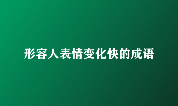 形容人表情变化快的成语