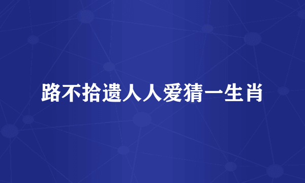 路不拾遗人人爱猜一生肖