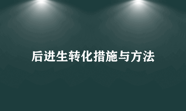 后进生转化措施与方法