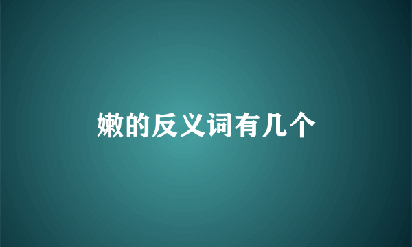 嫩的反义词有几个