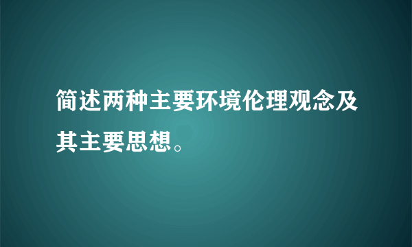 简述两种主要环境伦理观念及其主要思想。