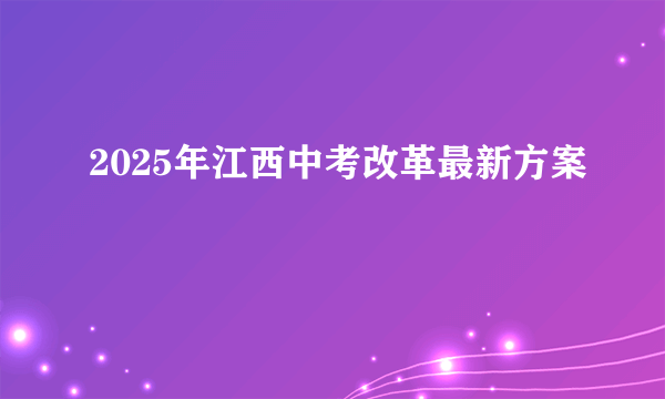 2025年江西中考改革最新方案